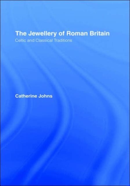 The Jewellery Of Roman Britain : Celtic and Classical Traditions, Hardback Book