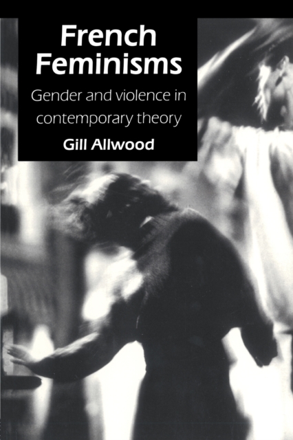 French Feminisms : Gender And Violence In Contemporary Theory, Paperback / softback Book