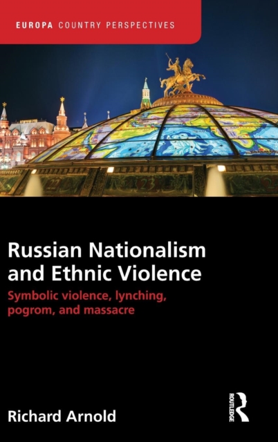 Russian Nationalism and Ethnic Violence : Symbolic Violence, Lynching, Pogrom and Massacre, Hardback Book