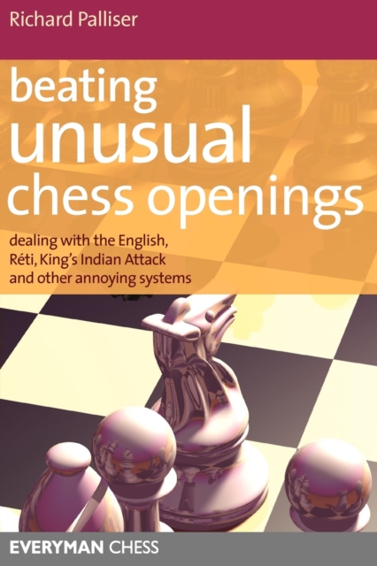 Beating Unusual Chess Openings : Dealing with the English, Reti, King's Indian Attack and Other Annoying Systems, Paperback / softback Book