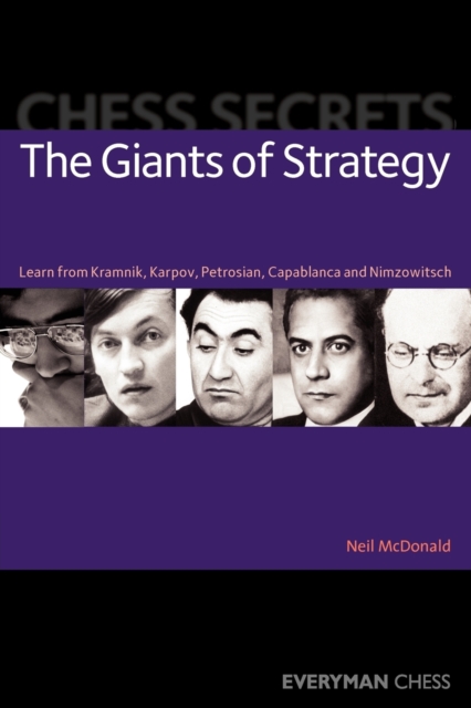 Chess Secrets: The Giants of Strategy : Learn from Kramnik, Karpov, Petrosian, Capablanca and Nimzowitsch, Paperback / softback Book