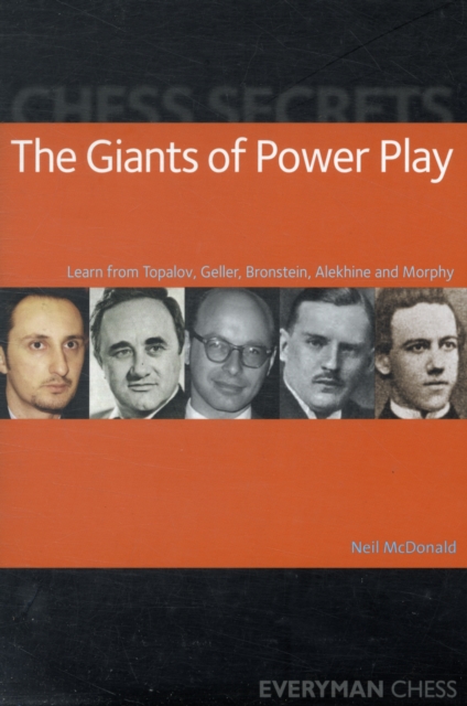 Chess Secrets: The Giants of Power Play : Learn from Topalov, Geller, Bronstein, Alekhine and Morphy, Paperback / softback Book