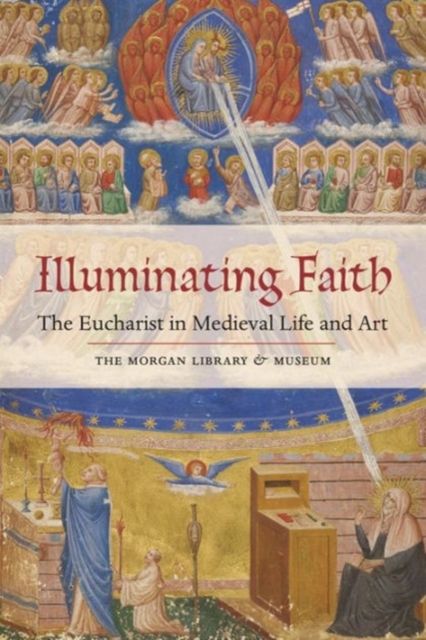 Illuminating Faith: The Eucharist in Medieval Life and Art, Paperback / softback Book