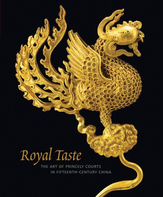 Royal Taste: The Art of Princely Courts in Fifteenth-Century China, Hardback Book