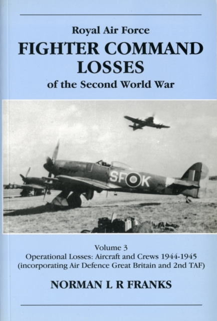 RAF Fighter Command Losses of the Second World War : 1944-1945 v. 3, Paperback / softback Book