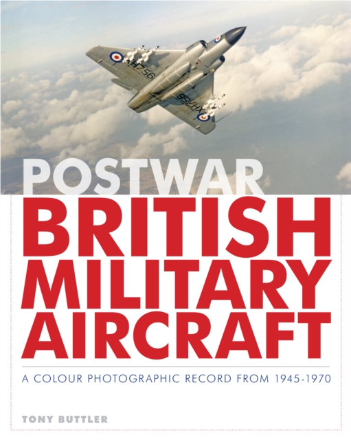 Postwar British Military Aircraft : A Colour Photographic Record from 1945-1970, Hardback Book