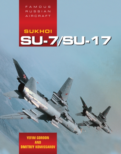 Famous Russian Aircraft: Sukhoi Su-7 and Su - 17/20/22 Fighter Bomber Family, Hardback Book