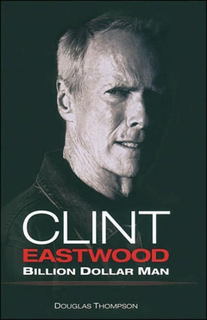 Clint Eastwood : Billion Dollar Man, Hardback Book
