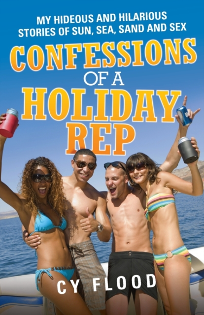 Confessions of a Holiday Rep : My Hideous and Hilarious Stories of Sun, Sea, Sand and Sex, Paperback / softback Book