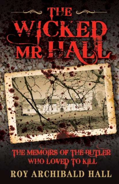 The Wicked Mr Hall : The Memoirs of the Butler Who Loved to Kill, Paperback / softback Book