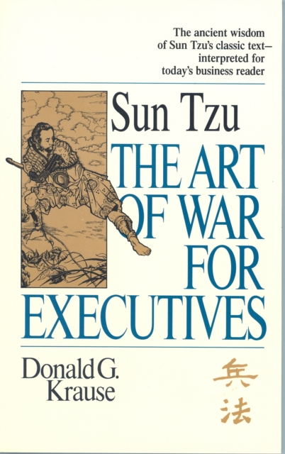 The Art of War for Executives : Sun Tzu's Classic Text Interpreted for Today's Business Reader, Paperback / softback Book