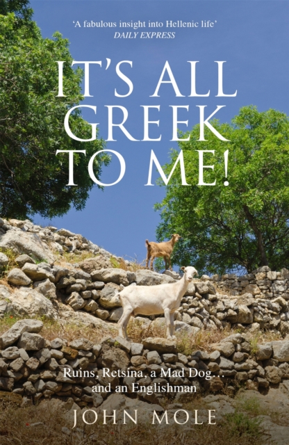 It's All Greek to Me! : A Tale of a Mad Dog and an Englishman, Ruins, Retsina - and Real Greeks, EPUB eBook