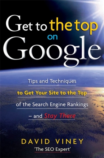 Get to the Top on Google : Tips and Techniques to Get Your Site to the Top of the Search Engine Rankings and Stay There, Paperback Book