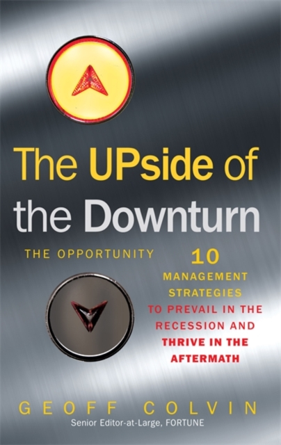 The Upside of the Downturn : 10 Management Strategies to Prevail in the Recession and Thrive in the Aftermath, Hardback Book
