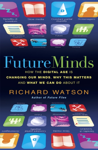 Future Minds : How the Digital Age Is Changing Our Minds, Why This Matters, and What We Can Do About It, Paperback / softback Book