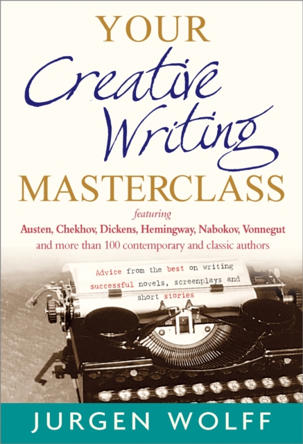 Your Creative Writing Masterclass : featuring Austen, Chekhov, Dickens, Hemingway, Nabokov, Vonnegut, and more than 100 Contemporary and Classic Authors, Paperback / softback Book