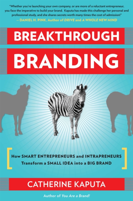 Breakthrough Branding : How Smart Entrepreneurs and Intrapreneurs Transform a Small Idea into a Big Brand, Paperback / softback Book