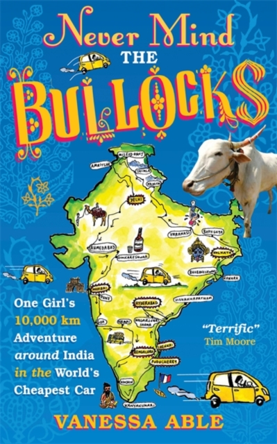 Never Mind the Bullocks : One Girl's 10,000 km Adventure around India in the Worlds Cheapest Car, Paperback / softback Book
