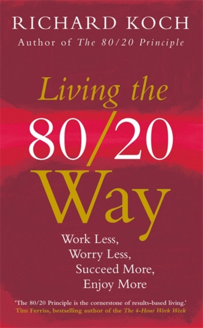 Living the 80/20 Way : Work Less, Worry Less, Succeed More, Enjoy More - Use The 80/20 Principle to invest and save money, improve relationships and become happier, Paperback / softback Book