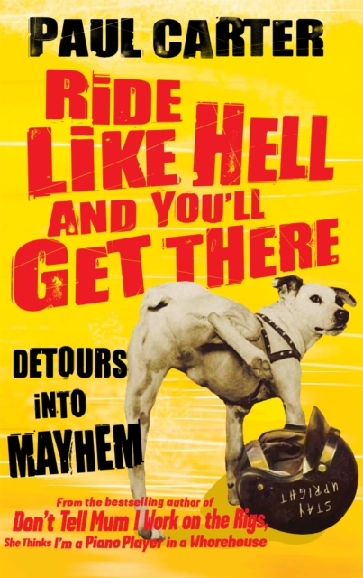 Ride Like Hell and You'll Get There : Detours into mayhem, Paperback / softback Book