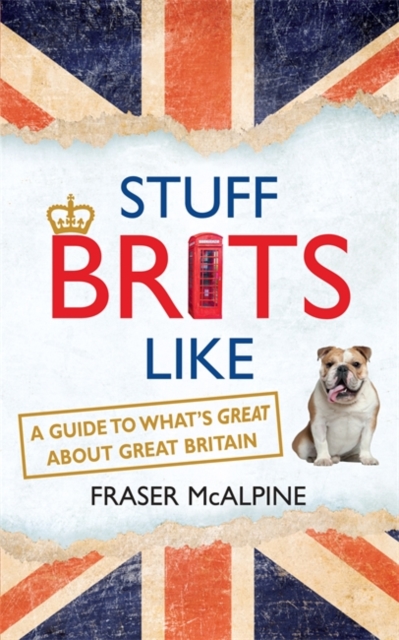 Stuff Brits Like : A Guide to What's Great about Great Britain, Paperback / softback Book