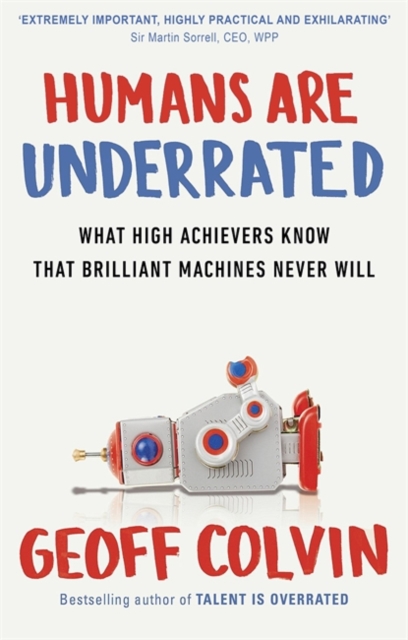 Humans are Underrated : What High Achievers Know That Brilliant Machines Never Will, Paperback Book