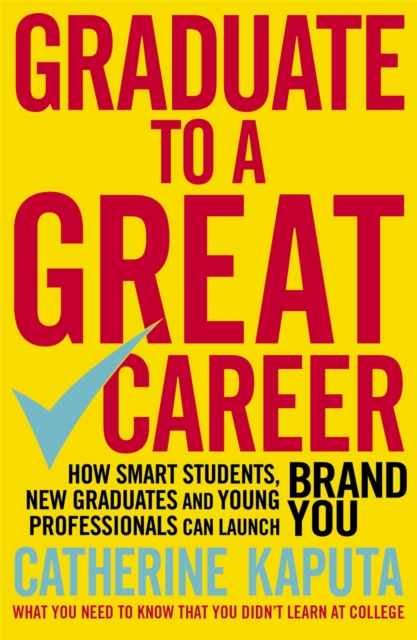 Graduate to a Great Career : How Smart Students, New Graduates and Young Professionals can Launch BRAND YOU, Paperback / softback Book