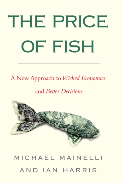 The Price of Fish : A New Approach to Wicked Economics and Better Decisions, EPUB eBook