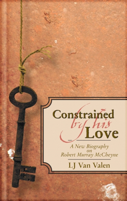 Constrained By His Love : A New Biography of Robert Murray McCheyne, Hardback Book