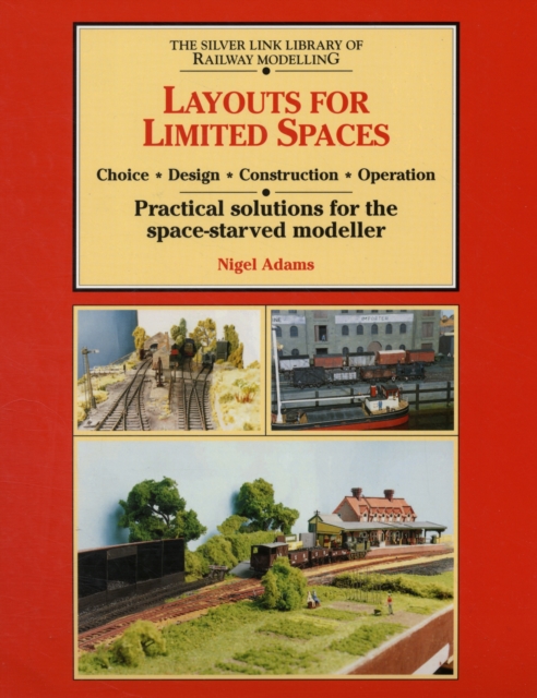 Layouts for Limited Space : Choice, Design, Construction, Operation - Practical Solutions for the Space-starved Modeller, Paperback / softback Book