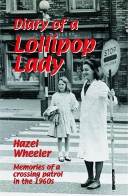 Diary of a Lollipop Lady : Memories of a Crossing Patrol in the 1960s, Paperback / softback Book