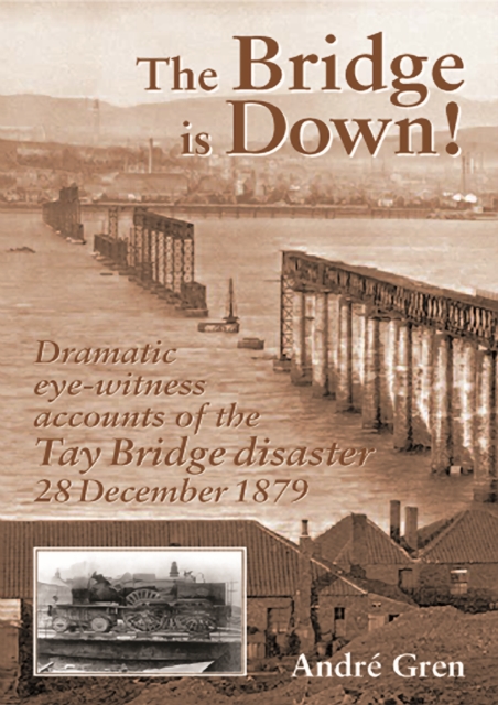 The Bridge is Down! : Dramatic Eye-witness Accounts of the Tay Bridge Disaster, Paperback / softback Book