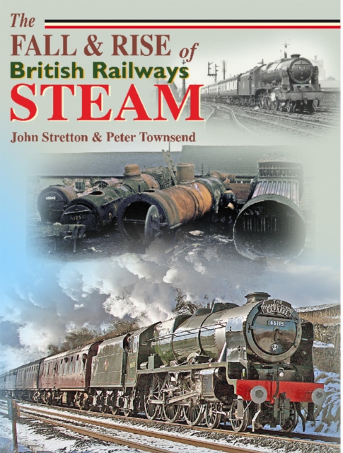The Fall and Rise of British Railways Steam, Hardback Book