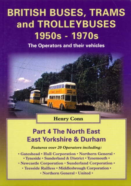 British Buses and Trolleybuses 1950s-1970s : The Operators and Their Vehicles North East, East Yorkshire & Durham v. 4, Paperback / softback Book