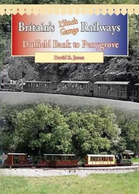 Britain's 15 Inch Gauge Railways : Duffield Bank to Perrygrove, Paperback / softback Book