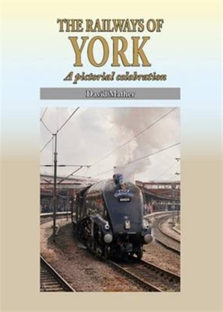 The Railways of York : A Pictorial Celebration, Hardback Book