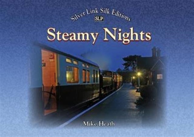 Steamy Nights : Steam Railway Preservation by Night, Hardback Book