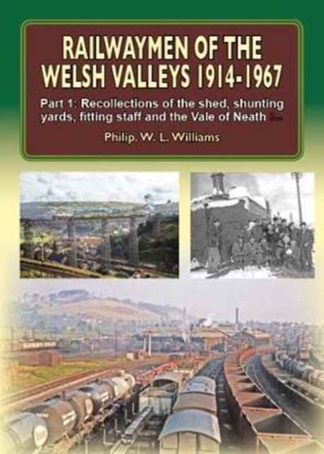 Railwaymen of the Welsh Valleys 1914-67 : Recollections of Pontypool Road Engine Shed, Shunting Yards, Fitting Staff and the Vale of Neath Line Part 1, Hardback Book
