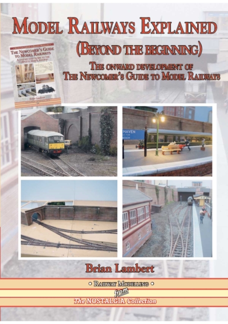 MODEL RAILWAYS EXPLAINED (Beyond the beginning) : The onward development of The Newcomers' Guide to Railway Modelling, Paperback / softback Book
