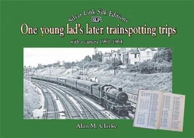 One young lad's later trainspotting trips : with a camera 1961-1964, Hardback Book