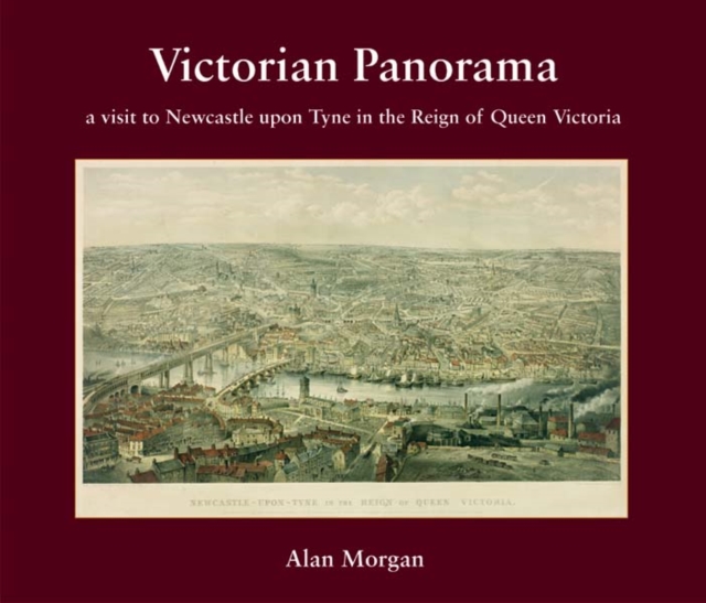 Victorian Panorama : A Visit to Newcastle Upon Tyne in the Reign of Queen Victoria, Paperback / softback Book