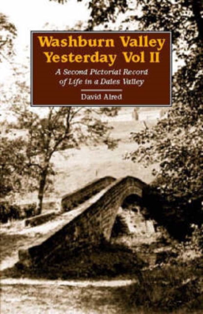 Washburn Valley Yesterday : A Second Pictorial Record of Life in a Dales Valley v. 2, Hardback Book