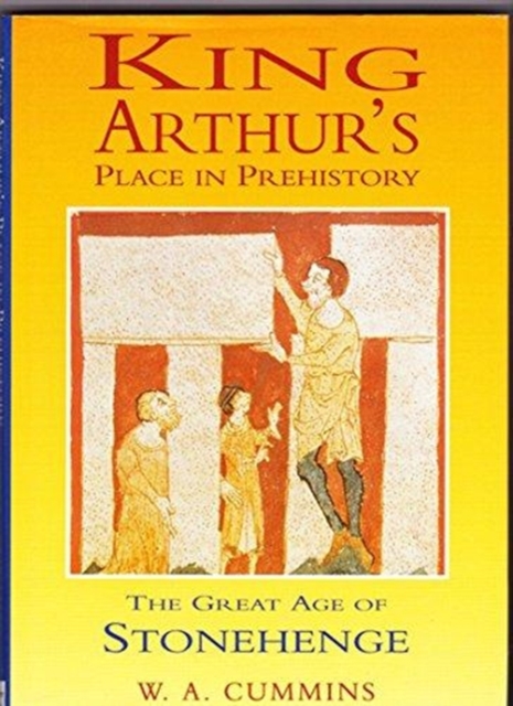 King Arthur's Place in Prehistory : Great Age of Stonehenge, Hardback Book
