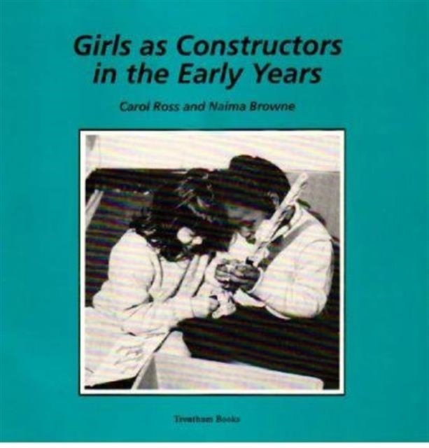 Girls as Constructors in the Early Years : Promoting Equal Opportunities in Maths, Science and Technology, Paperback / softback Book