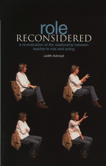 Role Reconsidered : A Re-Evaluation of the Relationship Between Teacher-In-Role and Acting, Paperback / softback Book