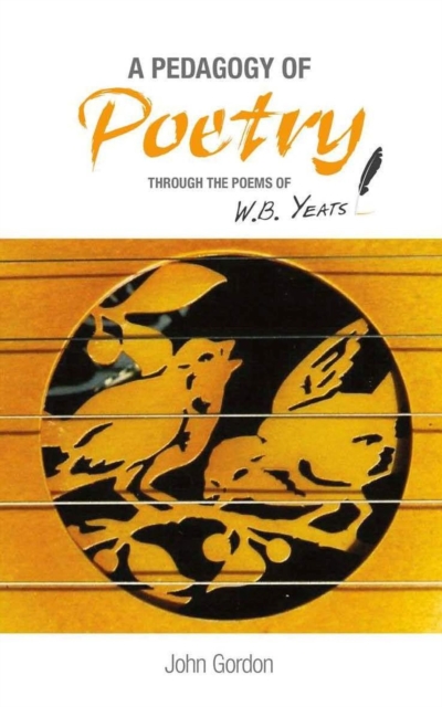 A Pedagogy of Poetry : through the poems of W.B. Yeats, Paperback / softback Book