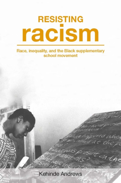 Resisting Racism : Race, inequality, and the Black supplementary school movement, Paperback / softback Book