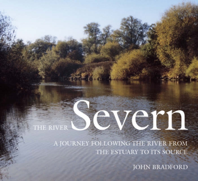 The River Severn : A Journey Following the River from the Estuary to Its Source, Paperback / softback Book