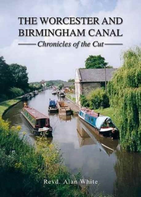 The Worcester and Birmingham Canal : Chronicles of the Cut, Hardback Book