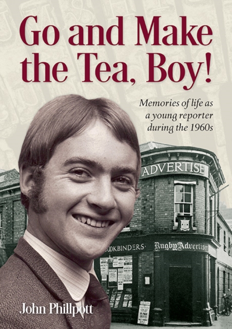 Go and Make the Tea, Boy! : Memories of life as a young reporter during the 1960s, Paperback / softback Book